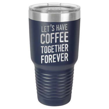 Let's Have Coffee Together Forever Tumbler